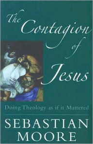 Title: The Contagion of Jesus: Doing Theology as If It Mattered, Author: Sebastian Moore