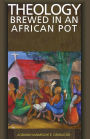 Theology Brewed in an African Pot