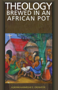 Title: Theology Brewed in an African Pot, Author: A. E. Orobator