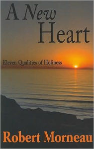 Title: A New Heart: Eleven Qualities of Holiness, Author: Robert F. Morneau