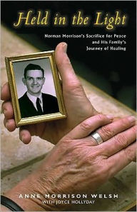 Title: Held in the Light: Norman Morrison's Sacrifice for Peace and His Family's Journey of Healing, Author: Anne Morrison Welsh