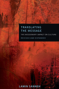 Title: Translating the Message: The Missionary Impact on Culture (Revised, Expanded) / Edition 2, Author: Lamin Sanneh