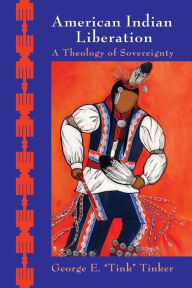 Title: American Indian Liberation: A Theology of Sovereignty, Author: George E. Tinker