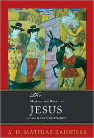 Title: Mission and Death of Jesus in Islam and Christianity, Author: A. H. Mathias Zahniser