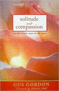 Title: Solitude and Compassion: The Path to the Heart of the Gospel, Author: Gus Gordon