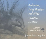 Title: Ostriches, Dung Beetles and Other Spiritual Masters: A Book of Wisdom from the Wild, Author: Janice McLaughlin