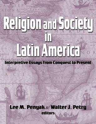 Religion and Society in Latin America: Interpretive Essays from Conquest to Present