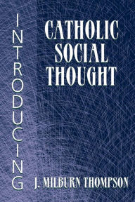 Title: Introducing Catholic Social Thought, Author: J Milburn Thompson
