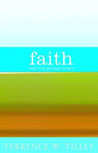 Title: Faith: What It Is and What It Isn't, Author: Terrence W. Tilley