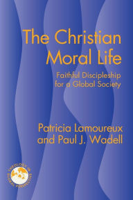 Title: The Christian Moral Life: Faithful Discipleship for a Global Society, Author: Patricia Lamoureux