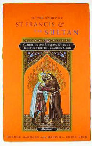 Title: In the Spirit of St. Francis and the Sultan: Catholic and Muslims Working Together for the Common Good, Author: George Dardess