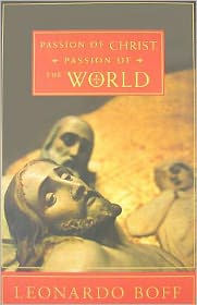 Title: Passion of Christ, Passion of the World, Author: Leonardo Boff