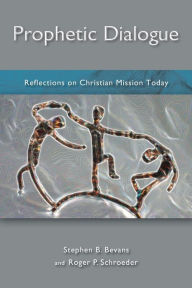 Title: Prophetic Dialogue: Reflections on Christian Mission Today, Author: Stephen Bevans