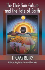 Title: Christian Future and the Fate of Earth, Author: Thomas Berry