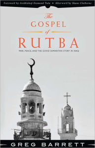 Title: The Gospel of Rutba: War, Peace, and the Good Samaritan Story in Iraq, Author: Greg Barrett