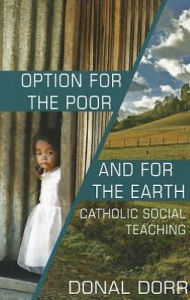 Title: Option for the Poor and for the Earth: Catholic social Teaching / Edition 20, Author: Donal Dorr