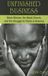 Title: Unfinished Business: Black Women, the Black Church, and the Struggle to Thrive in America, Author: Keri Day