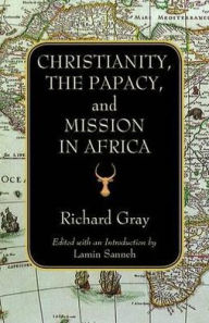 Title: Christianity, the Papacy, and Mission in Africa, Author: Richard Gray