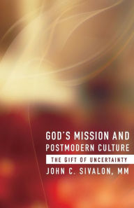 Title: God's Mission an Postmodern Culture: The Gift of Uncertainty, Author: John C. Sivalon