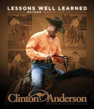 Title: Clinton Anderson's Lessons Well Learned: Why My Method Works for Any Horse, Author: Clinton Anderson