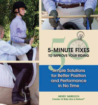 Title: 50 5-Minute Fixes to Improve Your Riding: Simple Solutions for Better Position and Performance in No Time, Author: Wendy Murdoch