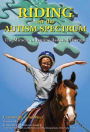 Riding on the Autism Spectrum: How Horses Open New Doors for Children with ASD: One Teacher's Experiences Using EAAT to Instill Confidence and Promote Independence