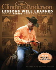Title: Clinton Anderson: Lessons Well Learned: Why My Method Works for Any Horse, Author: Clinton Anderson