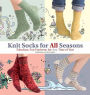 Knit Socks for All Seasons: Fabulous, Fun Footwear for Any Time of Year