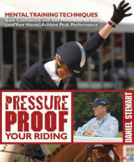 Title: Pressure Proof Your Riding: Mental Training Techniques, Author: Daniel Stewart