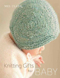 Title: Knitting Gifts for Baby, Author: Mel Clark