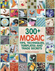 Title: 300+ Mosaic Tips, Techniques, Templates and Trade Secrets, Author: Bonnie Fitzgerald
