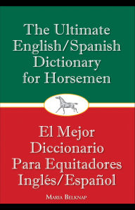 Title: Ultimate English/Spanish Dictionary for Horsemen, Author: Maria Belknap