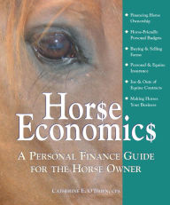 Title: Horse Economics: A Personal Finance Guide for the Horse Owner, Author: Catherine E O'Brien