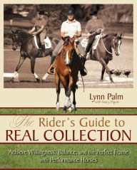 Title: The Rider's Guide to Real Collection: Achieve Willingness, Balance and the Perfect Frame with Performance Horses, Author: Stacy Pigott