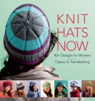 Title: Knit Hats Now: 35 Designs for Women from Classic to Trendsetting, Author: Various