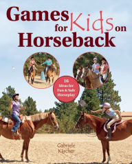 Title: Games for Kids on Horseback: 16 Ideas for Fun and Safe Horseplay, Author: Gabriele Karcher