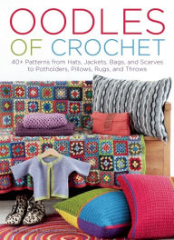 Title: Oodles of Crochet: 40+ Patterns from Hats, Jackets, Bags, and Scarves to Potholders, Pillows, Rugs, and Throws, Author: Eva Wincent