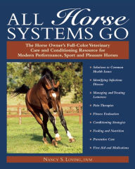 Title: All Horse Systems Go: The Horse Owner's Full-Color Veterinary Care and Conditioning Resource for Modern Performance, Sport, and Pleasure Horses, Author: Nancy S Loving