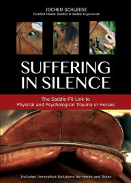 Title: Suffering in Silence: Exploring the Painful Truth: The Saddle-Fit Link to Physical and Psychological Trauma in Horses, Author: Jochen Schleese