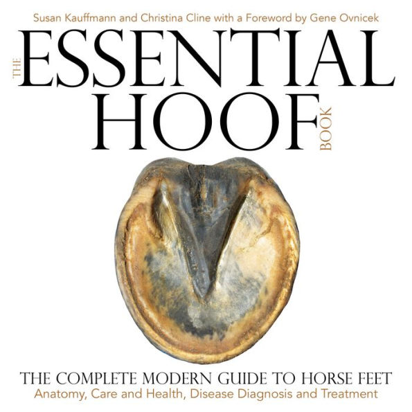 The Essential Hoof Book: Complete Modern Guide to Horse Feet - Anatomy, Care and Health, Disease Diagnosis Treatment