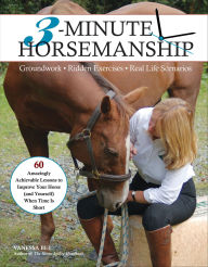 Title: 3-Minute Horsemanship: 60 Amazingly Achievable Lessons to Improve Your Horse When Time Is Short, Author: Vanessa Bee