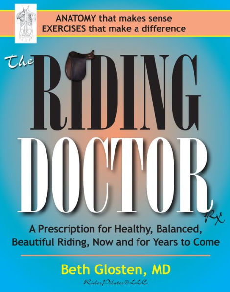 The Riding Doctor: A Prescription for Healthy, Balanced, and Beautiful Riding, Now and for Years to Come