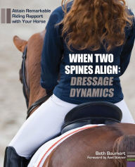 Title: When Two Spines Align: Dressage Dynamics: Attain Remarkable Riding Rapport with Your Horse, Author: Beth Baumert