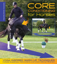 Title: Core Conditioning for Horses: Yoga-Inspired Warm-Up Techniques: Increase Suppleness, Improve Bend, and Unlock Optimal Movement, Author: Simon Cocozza