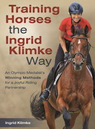 Title: Training Horses the Ingrid Klimke Way: An Olympic Medalist's Winning Methods for a Joyful Riding Partnership, Author: Ingrid Klimke