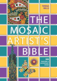 Title: The Mosaic Artist's Bible: 300 Traditional and Contemporary Designs, Author: Teresa Mills