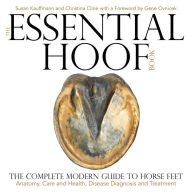 Title: The Essential Hoof Book: The Complete Modern Guide to Horse Feet - Anatomy, Care and Health, Disease Diagnosis and Treatment, Author: Susan Kauffmann