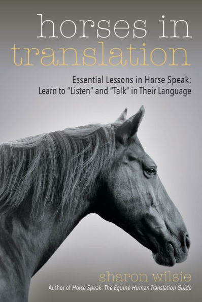 Horses in Translation: Essential Lessons in Horse Speak: Learn to 