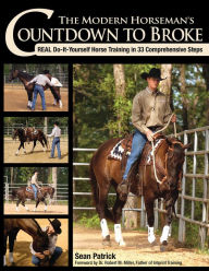 Title: The Modern Horseman's Countdown to Broke: Real Do-It-Yourself Horse Training in 33 Comprehensive Steps, Author: Sean Patrick