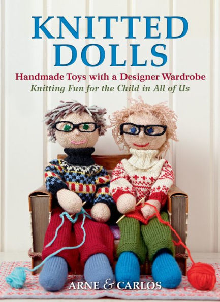 Knitted Dolls: Handmade Toys with a Designer Wardrobe, Knitting Fun for the Child in All of Us